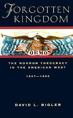 David L. Bigler, Forgotten Kingdom: The Mormon Theocracy in the American West, 1847-1896