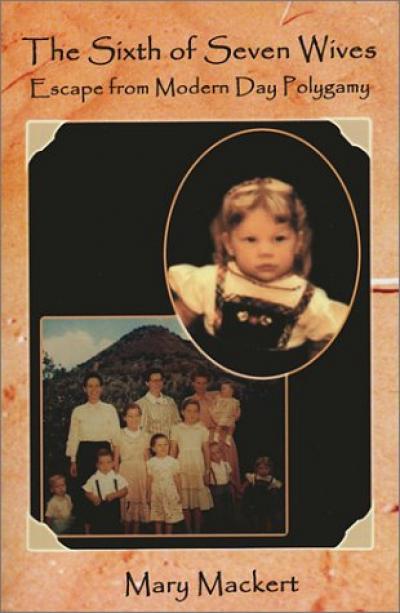 Mary Mackert, The Sixth of Seven Wives: Escape from Modern Day Polygamy